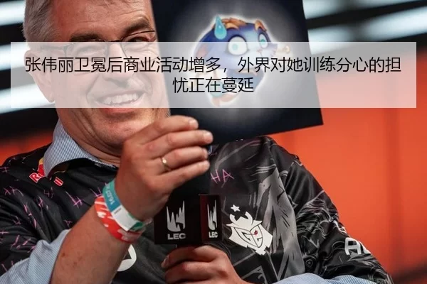 张伟丽卫冕后商业活动增多，外界对她训练分心的担忧正在蔓延